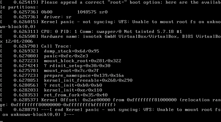 A kernel panic filling a black console in white text. Timestamped kernel messages read: please append a correct root= boot option, here are the available partitions, followed by a single entry, 0b00 with 1048575 blocks and driver sr. Then the panic itself: Kernel panic, not syncing, VFS unable to mount root fs on unknown-block(0,0). Below that the kernel reports CPU 0, PID 1, command swapper/0, not tainted, version 5.7.18, running on VirtualBox hardware, then a call trace listing dump_stack, panic, mount_block_root, mount_root, prepare_namespace and kernel_init_freeable.